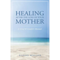 Healing After the Loss of Your Mother: A Grief & Comfort Manual - Paperback