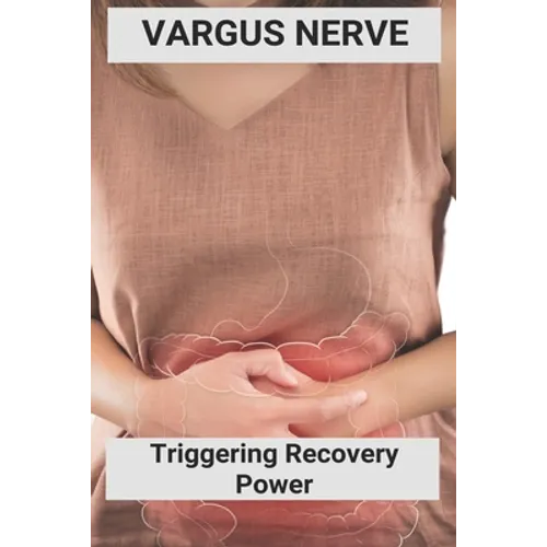 Vargus Nerve: Triggering Recovery Power: Vagus Nerve Treatment - Paperback
