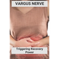 Vargus Nerve: Triggering Recovery Power: Vagus Nerve Treatment - Paperback