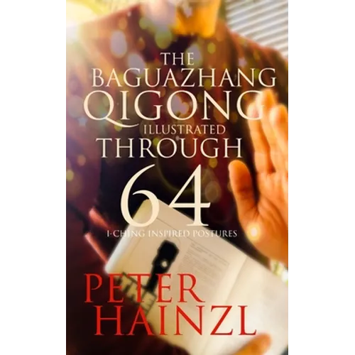 The Baguazhang Qigong Illustrated: through 64 I-Ching inspired Postures - Paperback