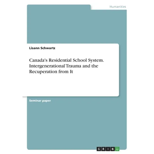 Canada's Residential School System. Intergenerational Trauma and the Recuperation from It - Paperback
