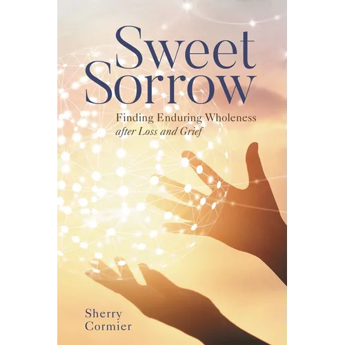 Sweet Sorrow: Finding Enduring Wholeness After Loss and Grief - Paperback