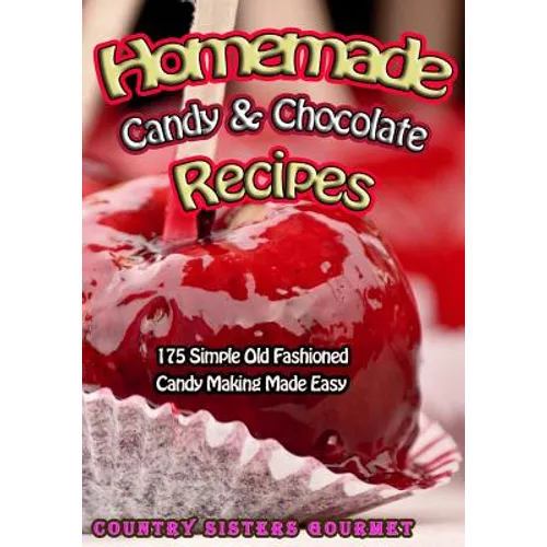 Homemade Candy & Chocolate Recipes: 175 Delicious Simple Old Fashioned Candy Ideas - Paperback