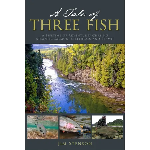 A Tale of Three Fish: A Lifetime of Adventures Chasing Atlantic Salmon, Steelhead, and Permit - Paperback