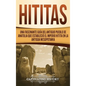 Hititas: Una fascinante guía del antiguo pueblo de Anatolia que estableció el imperio hitita en la antigua Mesopotamia - Hardcover