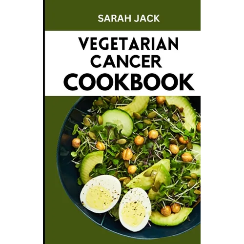 The Vegetarian Cancer Cookbook: Nourishing Recipes for Wellness: The Vegetarian Cancer Cookbook - Paperback