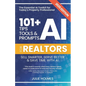 101+ AI Tips, Tools and Prompts for Realtors: Sell Smarter, Serve Better and Save Time with Artificial Intelligence - Paperback