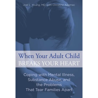 When Your Adult Child Breaks Your Heart: Coping With Mental Illness, Substance Abuse, And The Problems That Tear Families Apart - Paperback