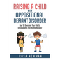 Raising A Child With Oppositional Defiant Disorder: How To Overcome Your Child's Uncooperative And Hostile Behavior - Paperback