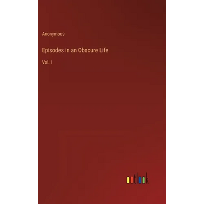 Episodes in an Obscure Life: Vol. I - Hardcover