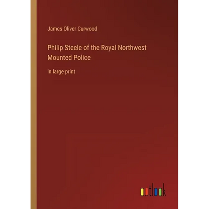 Philip Steele of the Royal Northwest Mounted Police: in large print - Paperback