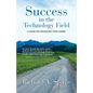 Success in the Technology Field: A Guide for Advancing Your Career - Paperback