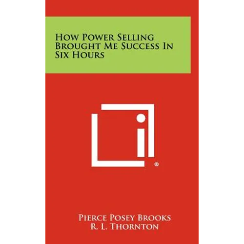 How Power Selling Brought Me Success In Six Hours - Hardcover