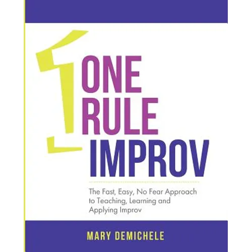 One Rule Improv: The Fast, Easy, No Fear Approach to Teaching, Learning and Applying Improv - Paperback