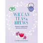 Wiccan Teas & Brews: Recipes for Magical Drinks, Essences, and Tinctures - Hardcover