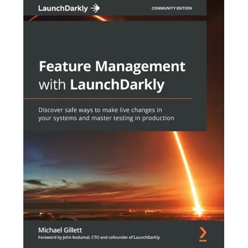 Feature Management with LaunchDarkly: Discover safe ways to make live changes in your systems and master testing in production - Paperback
