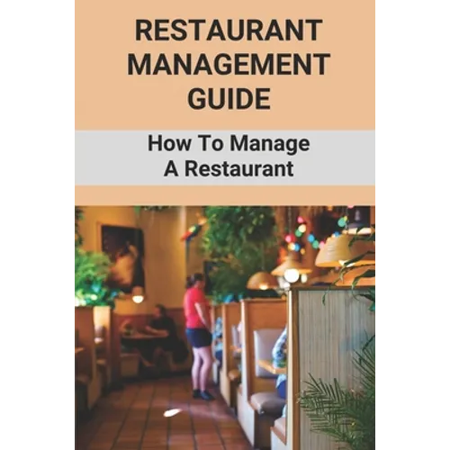 Restaurant Management Guide: How To Manage A Restaurant: Equipment Needed To Start A Restaurant - Paperback