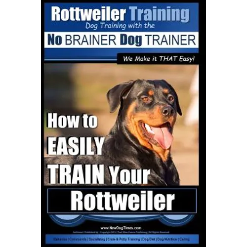 Rottweiler Training, Dog Training with the No BRAINER dog TRAINER We make it THAT easy!: How to EASILY TRAIN Your Rottweiler - Paperback