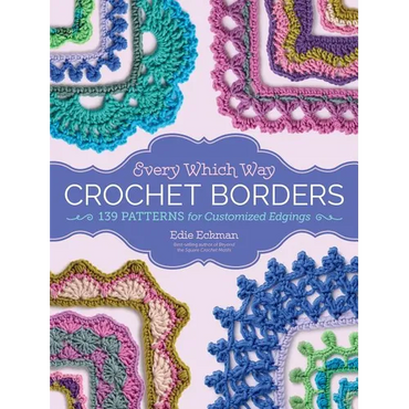 Every Which Way Crochet Borders: 139 Patterns for Customized Edgings - Spiral