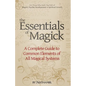 The Essentials of Magick: A Complete Guide to Common Elements of All Magical Systems - Paperback