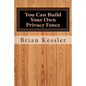 You Can Build Your Own Privacy Fence: and save thousands in the process - Paperback