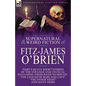The Collected Supernatural and Weird Fiction of Fitz-James O'Brien: Thirty-Seven Short Stories of the Strange and Unusual Including 'From Hand to Mout - Paperback