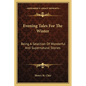 Evening Tales For The Winter: Being A Selection Of Wonderful And Supernatural Stories - Paperback