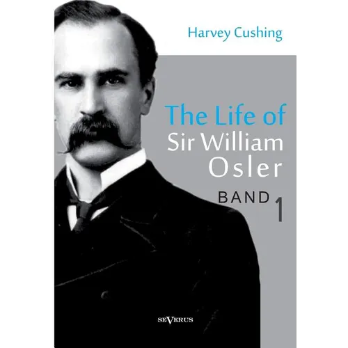 The Life of Sir William Osler, Volume 1 - Paperback