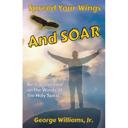 Spread Your Wings and Soar: Be Transformed on the Wings of the Holy Spirit - Paperback