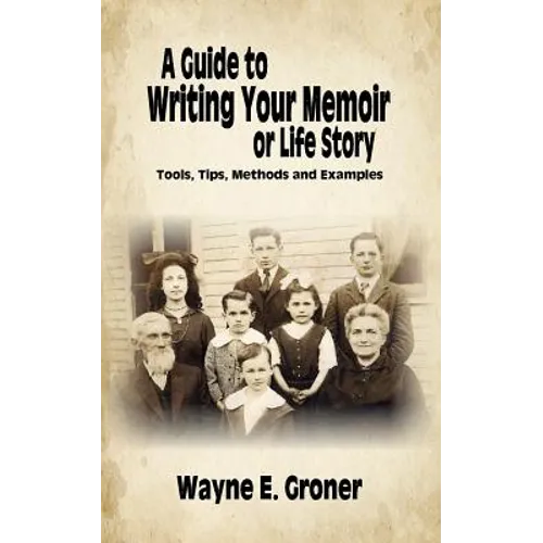 A Guide to Writing Your Memoir or Life Story: Tools, Tips, Methods, and Examples - Paperback