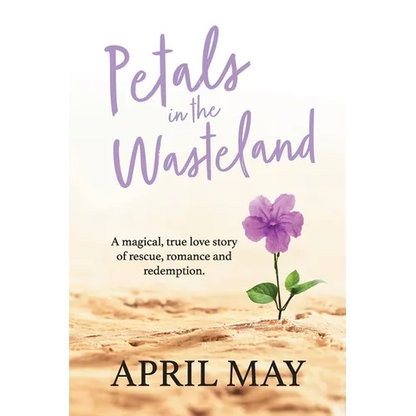 Petals in the Wasteland: A magical, true love story of rescue, romance and redemption - Paperback