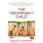 The Triumphant Child: How to Raise Self-Driven and Successful People in this Highly Competitive World - Paperback