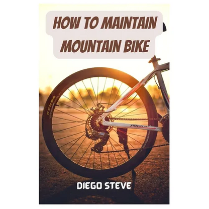 How To Maintain Mountain Bike: A Complete Guide To Repair And Do Maintenance On Your Mountain Bike - Paperback