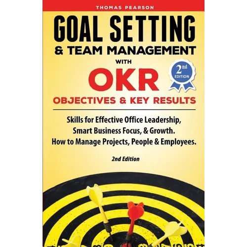 Goal Setting & Team Management with OKR - Objectives and Key Results: Skills for Effective Office Leadership, Smart Business Focus, & Growth. How to M - Paperback