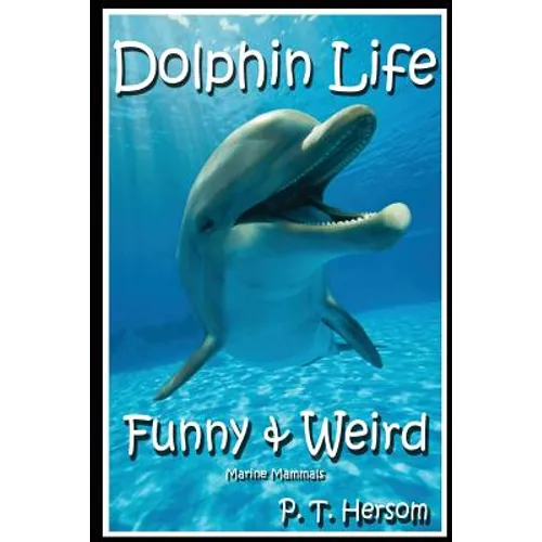 Dolphin Life Funny & Weird Marine Mammals: Learn with Amazing Photos and Fun Facts About Dolphins and Marine Mammals - Paperback