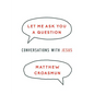Let Me Ask You a Question: Conversations with Jesus - Paperback