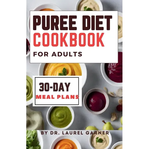 Puree diet Cookbook for Adults: A Complete Guide for Easy & Nourishing Meals, Delicious Dysphagia-Friendly Recipes 30-Day Meal Plans - Paperback