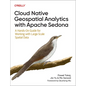 Cloud Native Geospatial Analytics with Apache Sedona: A Hands-On Guide for Working with Large-Scale Spatial Data - Paperback