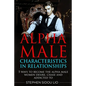 Alpha male characteristics in relationships: 5 ways to become the alpha male women desire, chase and addicted to - Paperback