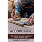 Woodworking: The Complete Woodworking Tips and Starting Simple Projects (Learn Fast How to Start With Woodworking Projects Step by Step Guide) - Paperback