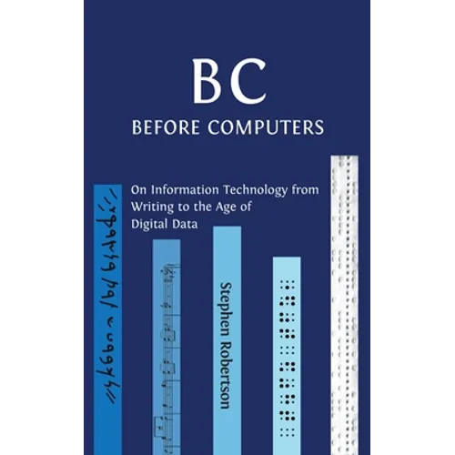 B C, Before Computers: On Information Technology from Writing to the Age of Digital Data - Hardcover