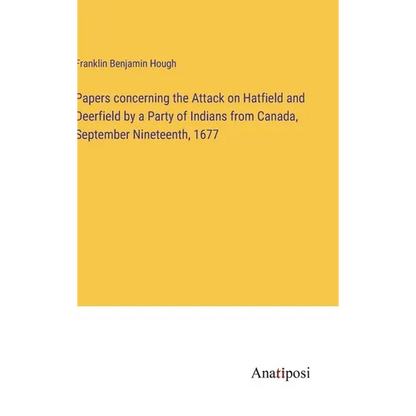 Papers concerning the Attack on Hatfield and Deerfield by a Party of Indians from Canada, September Nineteenth, 1677 - Hardcover
