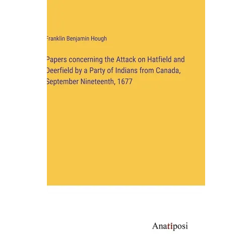Papers concerning the Attack on Hatfield and Deerfield by a Party of Indians from Canada, September Nineteenth, 1677 - Hardcover