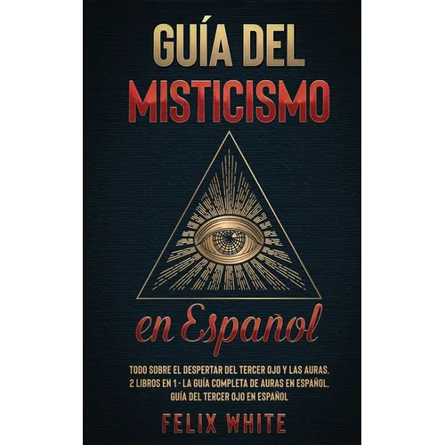 Guía del Misticismo en Español: Todo Sobre el Despertar del Tercer Ojo y las Auras. 2 Libros en 1 - La Guía Completa de Auras en Español, Guía del Ter - Paperback