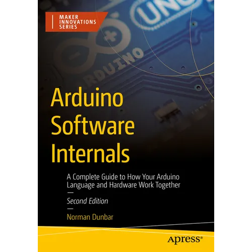 Arduino Software Internals: A Complete Guide to How Your Arduino Language and Hardware Work Together - Paperback