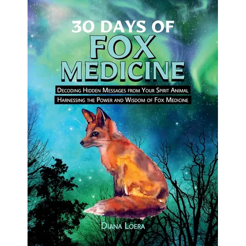 30 Days of Fox Medicine: Decoding Hidden Messages from Your Spirit Animal Harnessing the Power and Wisdom of Fox Medicine - Paperback