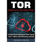 Tor: Tor and the Deep Web: A Guide to Become Anonymous Online, Conceal Your IP Address, Block NSA Spying and Hack! - Paperback