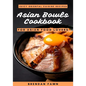 Asian Bowls Cookbook: Juicy Oriental Cuisine Recipes for Asian Food Lovers - Paperback