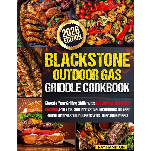 Blackstone Outdoor Gas Griddle Cookbook: Elevate Your Grilling Skills with 200 Simple, Delicious Recipes, Pro Tips, and Innovative Techniques All Year - Paperback