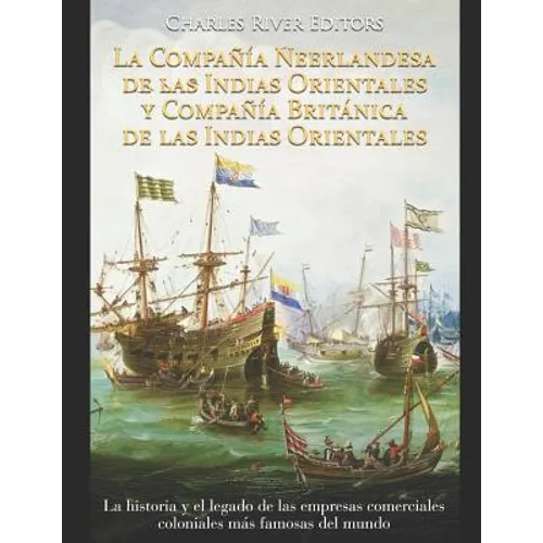 La Compañía Neerlandesa de las Indias Orientales y Compañía Británica de las Indias Orientales: La historia y el legado de las empresas comerciales co - Paperback